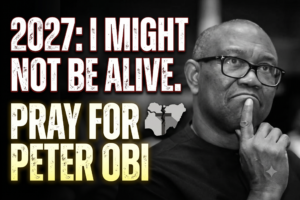 2027: I might not be alive. This government is doing everything to frustrate me and every single thing I do for a living – Peter Obi